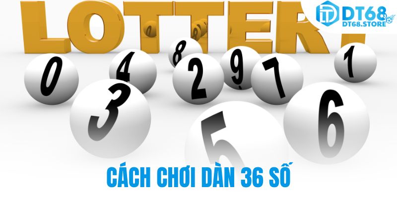 Cách chơi dàn 36 số