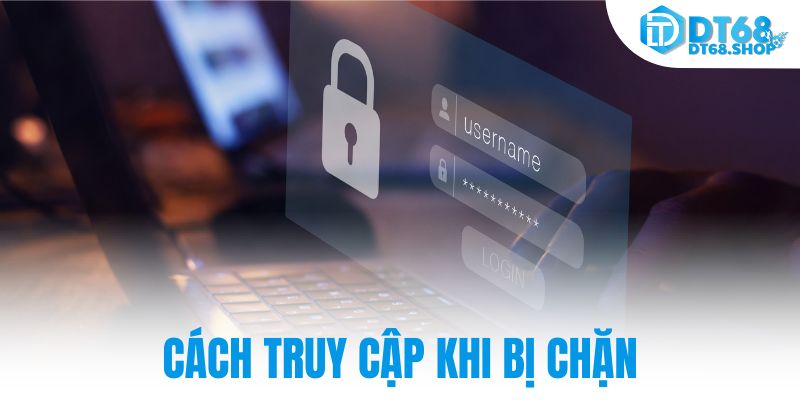 Cách truy cập khi bị chặn