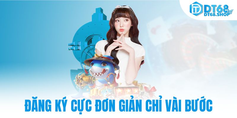 Đăng ký cực đơn giản chỉ vài bước