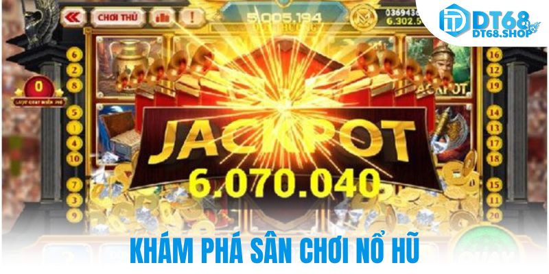 Khám phá sân chơi nổ hũ