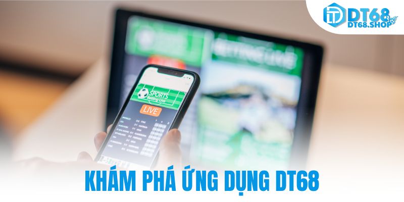 Khám phá ứng dụng DT68