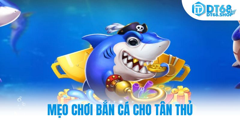 Mẹo chơi bắn cá cho tân thủ