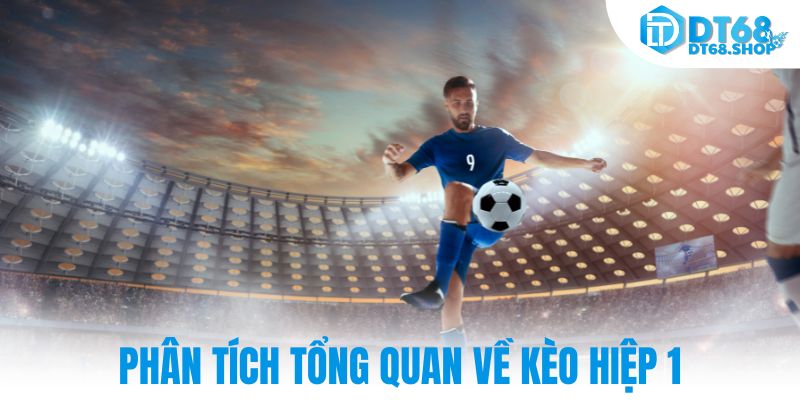 Phân tích tổng quan về kèo hiệp 1