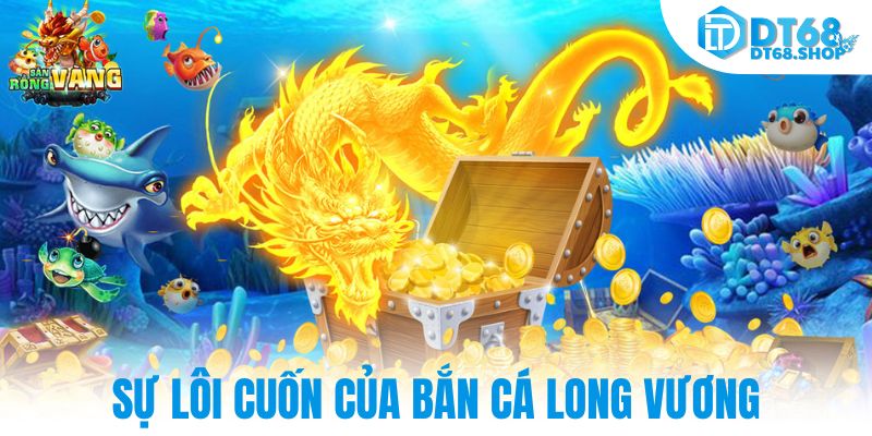 Sự lôi cuốn của bắn cá long vương
