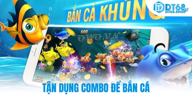 Tận dụng combo để bắn cá