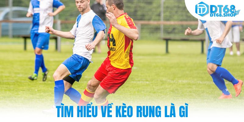 Tìm hiểu về kèo rung là gì