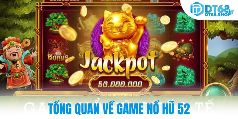 Tổng quan về game nổ hũ 52